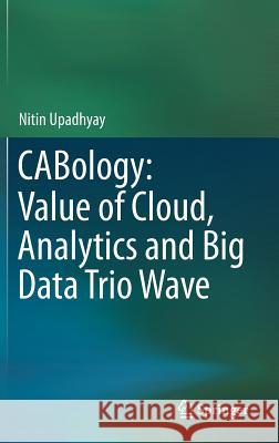 Cabology: Value of Cloud, Analytics and Big Data Trio Wave Upadhyay, Nitin 9789811086748 Springer - książka
