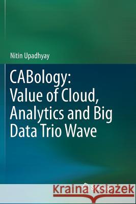 Cabology: Value of Cloud, Analytics and Big Data Trio Wave Upadhyay, Nitin 9789811342110 Springer - książka