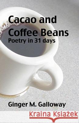 Cacao and Coffee Beans: Poetry in 31 Days Ginger M. Galloway 9781484050125 Createspace Independent Publishing Platform - książka