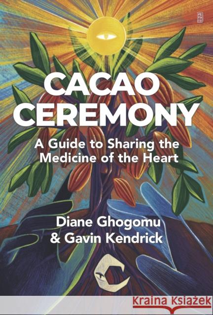 Cacao Ceremony: A Guide to Sharing the Medicine of the Heart Diane Ghogomu 9781801521901 Aeon Books Ltd - książka