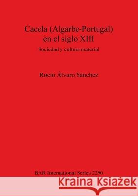 Cacela (Algarbe-Portugal) en el siglo XIII: Sociedad y cultura material Álvaro Sánchez, Rocío 9781407308678 British Archaeological Reports - książka