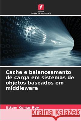 Cache e balanceamento de carga em sistemas de objetos baseados em middleware Roy, Uttam Kumar 9786208943677 Edições Nosso Conhecimento - książka