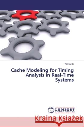 Cache Modeling for Timing Analysis in Real-Time Systems Li, Yanhui 9783844384703 LAP Lambert Academic Publishing - książka