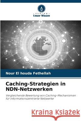 Caching-Strategien in NDN-Netzwerken Nour El Houda Fethellah 9786209490705 Verlag Unser Wissen - książka
