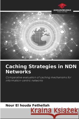 Caching Strategies in NDN Networks Nour El Houda Fethellah 9786209493263 Our Knowledge Publishing - książka