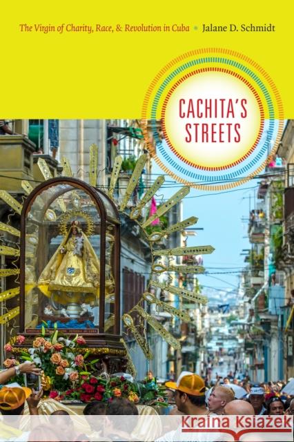 Cachita's Streets: The Virgin of Charity, Race, and Revolution in Cuba Jalane D. Schmidt 9780822359371 Duke University Press - książka