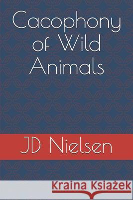 Cacophony of Wild Animals Jd Nielsen 9781091804388 Independently Published - książka