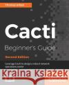 Cacti Beginner's Guide, Second Edition Thomas Urban 9781788299183 Packt Publishing