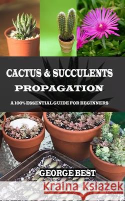 Cactus & Succulents Propagation: A 100% Essential Guide for Beginners George Best 9781690839255 Independently Published - książka