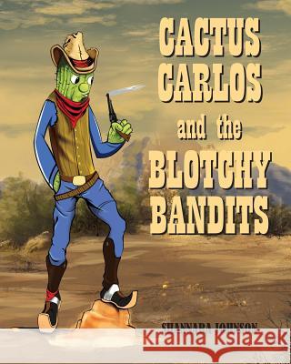 Cactus Carlos and the Blotchy Bandits Shannara Johnson 9781517589974 Createspace Independent Publishing Platform - książka