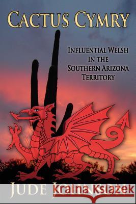 Cactus Cymry: Influential Welsh in the Southern Arizona Territory Johnson, Jude 9780985273705 Open Books Press - książka