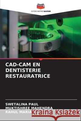 CAD-CAM EN DENTISTERIE RESTAURATRICE PAUL, SWETALINA, MAHENDRA, MUKTISHREE, MARIA, RAHUL 9786206804901 Editions Notre Savoir - książka