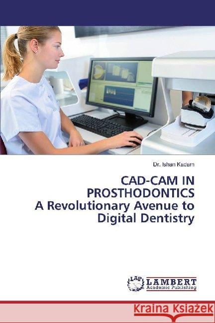 CAD-CAM IN PROSTHODONTICS A Revolutionary Avenue to Digital Dentistry Kadam, Dr. Ishan 9786139990221 LAP Lambert Academic Publishing - książka