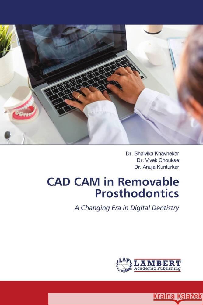 CAD CAM in Removable Prosthodontics Shalvika Khavnekar Vivek Choukse Anuja Kunturkar 9786208012762 LAP Lambert Academic Publishing - książka