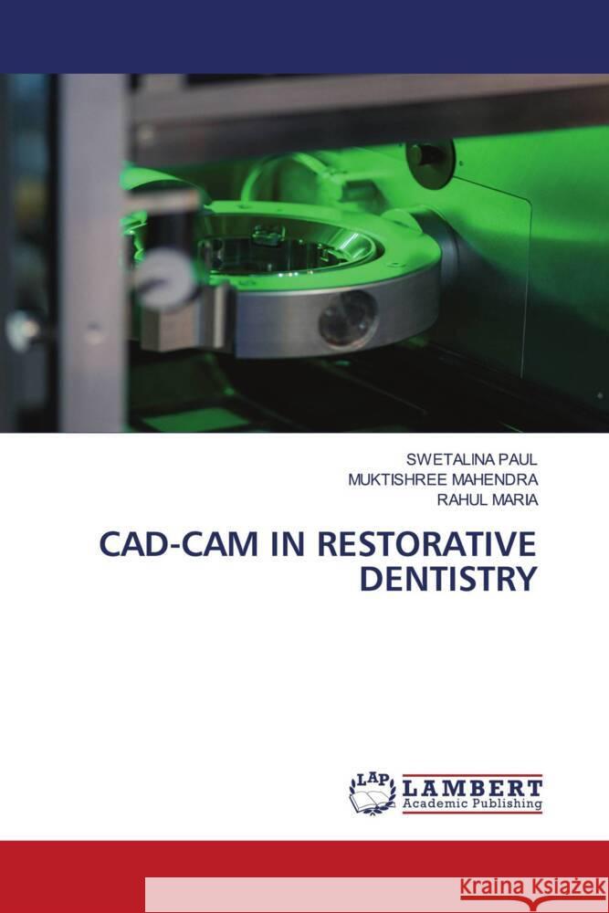 CAD-CAM IN RESTORATIVE DENTISTRY PAUL, SWETALINA, MAHENDRA, MUKTISHREE, MARIA, RAHUL 9786208432072 LAP Lambert Academic Publishing - książka