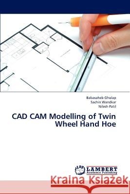 CAD CAM Modelling of Twin Wheel Hand Hoe Gholap Babasaheb, Wandkar Sachin, Patil Nilesh 9783659309359 LAP Lambert Academic Publishing - książka