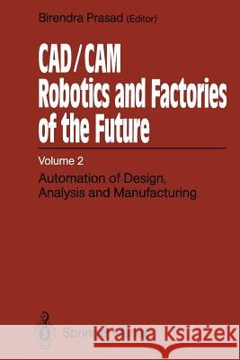 Cad/CAM Robotics and Factories of the Future: Volume II: Automation of Design, Analysis and Manufacturing Prasad, Birendra 9783642523250 Springer - książka