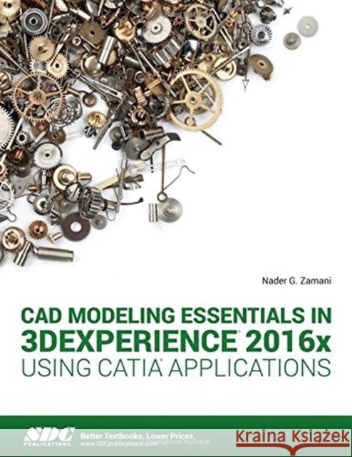 CAD Modeling Essentials in 3dexperience 2016x Using Catia Applications Zamani, Nadar 9781630570958  - książka