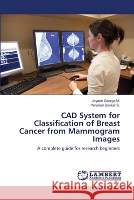 CAD System for Classification of Breast Cancer from Mammogram Images George M., Jayesh 9786139838868 LAP Lambert Academic Publishing - książka