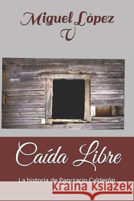 Caída Libre: La historia de Pancracio Calderón Pietri López V., Miguel 9781072754176 Independently Published - książka