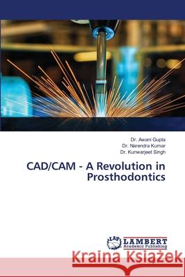 CAD/CAM - A Revolution in Prosthodontics Awani Gupta Narendra Kumar Kunwarjeet Singh 9786203583885 LAP Lambert Academic Publishing - książka