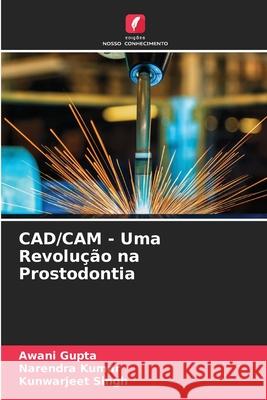 CAD/CAM - Uma Revolução na Prostodontia Awani Gupta, Narendra Kumar, Kunwarjeet Singh 9786204136356 Edicoes Nosso Conhecimento - książka