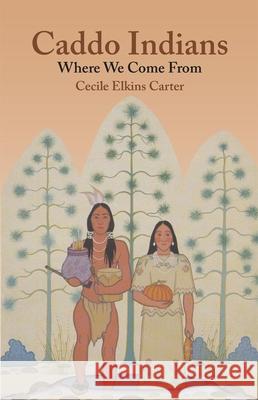 Caddo Indians: Where We Come Fron Ceclie Elkins Carter 9780806133188 University of Oklahoma Press - książka