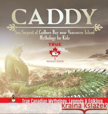 Caddy - Sea Serpent of Cadboro Bay near Vancouver Island Mythology for Kids True Canadian Mythology, Legends & Folklore Professor Beaver 9780228236030 Professor Beaver - książka