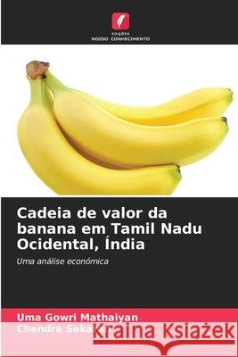 Cadeia de valor da banana em Tamil Nadu Ocidental, Índia Mathaiyan, Uma Gowri, sekaran, Chandra 9786208658335 Edições Nosso Conhecimento - książka