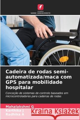 Cadeira de rodas semi-automatizada/maca com GPS para mobilidade hospitalar G, Mahalakshmi, J, Karthika, A, Radhika 9786208701468 Edições Nosso Conhecimento - książka
