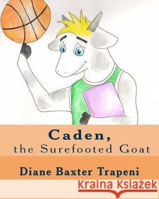 Caden, the Surefooted Goat Diane Baxter Trapeni Alexa Jakiela Kenneth Ston 9781719102902 Createspace Independent Publishing Platform - książka