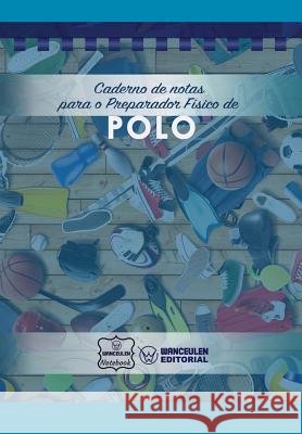 Caderno de notas para o Preparador Físico de Polo Notebook, Wanceulen 9781979073820 Createspace Independent Publishing Platform - książka