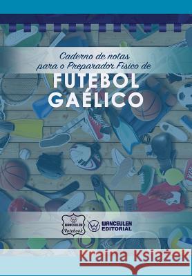 Caderno de notas para o Preparador Físico de Futebol Gaélico Notebook, Wanceulen 9781979067928 Createspace Independent Publishing Platform - książka