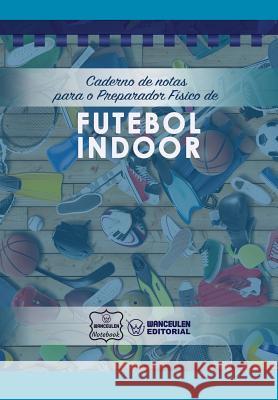 Caderno de notas para o Preparador Físico de Futebol Indoor Notebook, Wanceulen 9781979068048 Createspace Independent Publishing Platform - książka