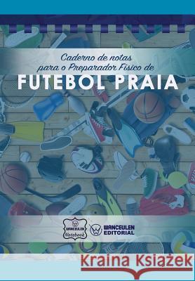Caderno de Notas Para O Preparador Físico de Futebol Praia Notebook, Wanceulen 9781979068161 Createspace Independent Publishing Platform - książka