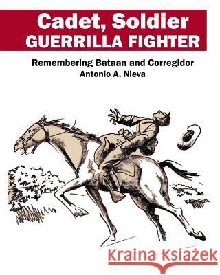 Cadet, Soldier, Guerrilla Fighter: Remembering Bataan and Corregidor Antonio a. Nieva Pepi Nieva 9781532747298 Createspace Independent Publishing Platform - książka