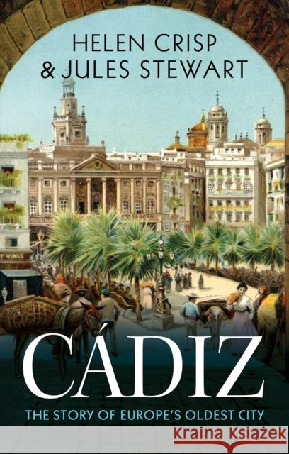 Cadiz: The Story of Europe's Oldest City Jules Stewart 9781911723615 C Hurst & Co Publishers Ltd - książka