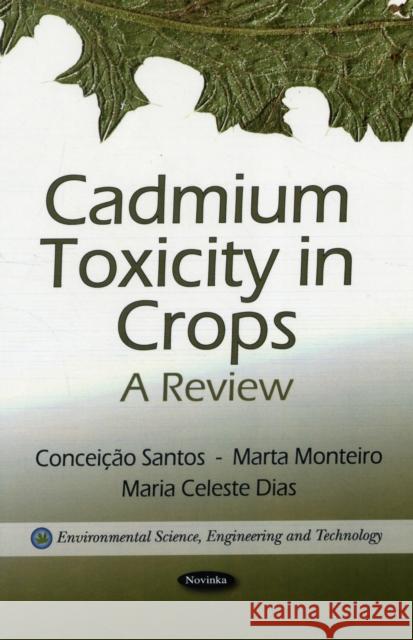 Cadmium Toxicity in Crops: A Review Conceição Santos, Marta Monteiro, Maria Celeste Dias 9781617281693 Nova Science Publishers Inc - książka