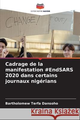 Cadrage de la manifestation #EndSARS 2020 dans certains journaux nig?rians Bartholomew Terfa Dansoho 9786207938315 Editions Notre Savoir - książka