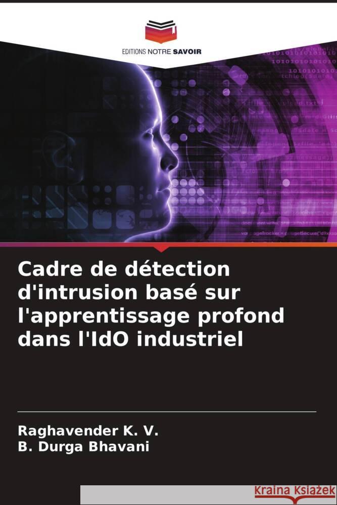 Cadre de détection d'intrusion basé sur l'apprentissage profond dans l'IdO industriel K. V., Raghavender, DURGA BHAVANI, B. 9786206330257 Editions Notre Savoir - książka