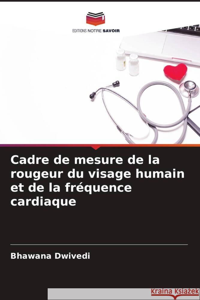 Cadre de mesure de la rougeur du visage humain et de la fr?quence cardiaque Bhawana Dwivedi Pooja Patre 9786204687612 Editions Notre Savoir - książka