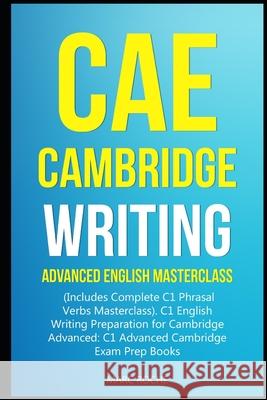 CAE Cambridge Writing: Advanced English Masterclass: (Includes Complete C1 Phrasal Verbs Masterclass)- C1 English Writing Preparation for Cambridge Advanced: C1 Advanced Cambridge Exam Prep Books Marc Roche 9781694271938 Independently Published - książka