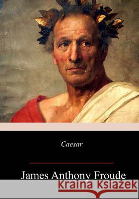 Caesar James Anthony Froude 9781982090210 Createspace Independent Publishing Platform - książka