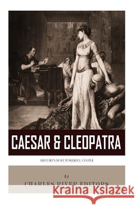 Caesar & Cleopatra: History's Most Powerful Couple Charles River Editors 9781494299422 Createspace - książka