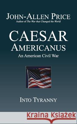 Caesar Americanus: An American Civil War - Into Tyranny John-Allen Price   9781927537152 Legacy Books Press - książka