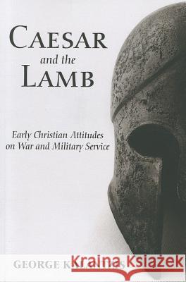 Caesar and the Lamb: Early Christian Attitudes on War and Military Service Kalantzis, George 9781608992539 Cascade Books - książka