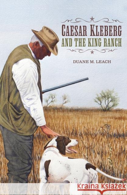 Caesar Kleberg and the King Ranch Duane M. Leach 9781623495046 Caesar Kleberg Foundation for Wildlife C - książka