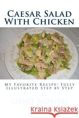 Caesar Salad With Chicken: My Favorite Recipe: Fully illustrated step by step Osno Monto 9781511562720 Createspace - książka