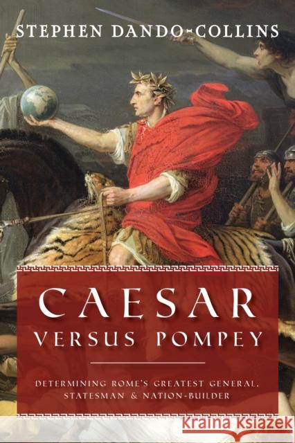 Caesar Versus Pompey: Determining Rome's Greatest General, Statesman & Nation-Builder Stephen Dando-Collins 9781684428953 Turner Publishing Company - książka