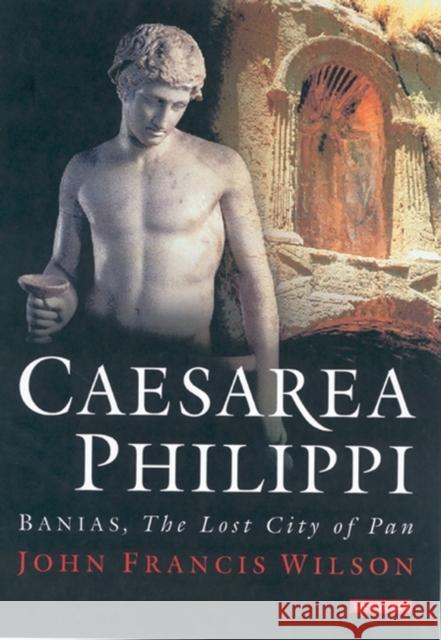 Caesarea Philippi : Banias, the Lost City of Pan John Francis Wilson 9781850434405 I. B. Tauris & Company - książka